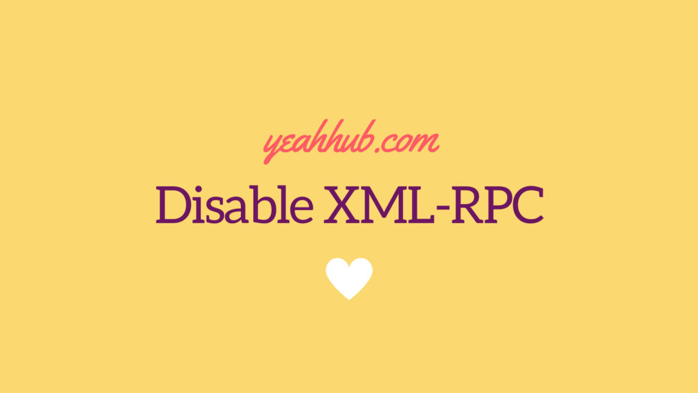 Disable XML-RPC in WordPress with 3 different ways - Yeah Hub